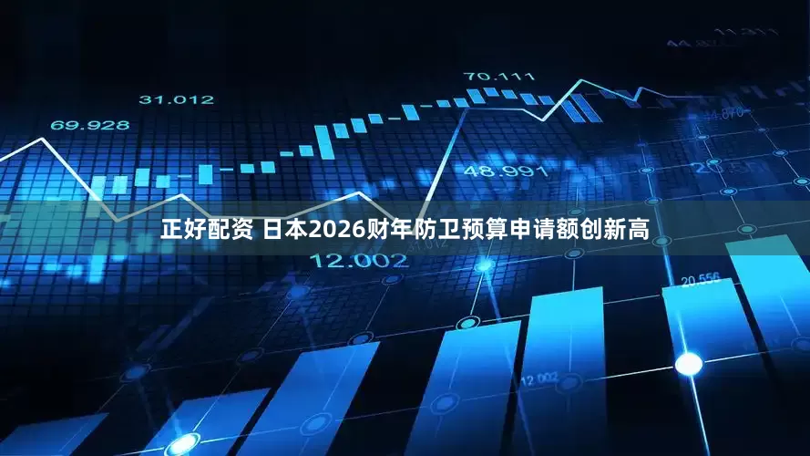 正好配资 日本2026财年防卫预算申请额创新高