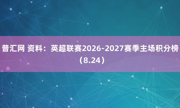 普汇网 资料：英超联赛2026-2027赛季主场积分榜（8.24）